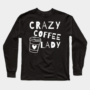 Crazy Coffee Lady. Funny Coffee Lover Quote. Long Sleeve T-Shirt